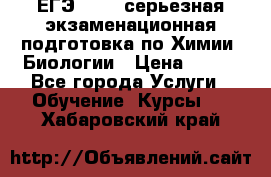 ЕГЭ-2022: серьезная экзаменационная подготовка по Химии, Биологии › Цена ­ 300 - Все города Услуги » Обучение. Курсы   . Хабаровский край